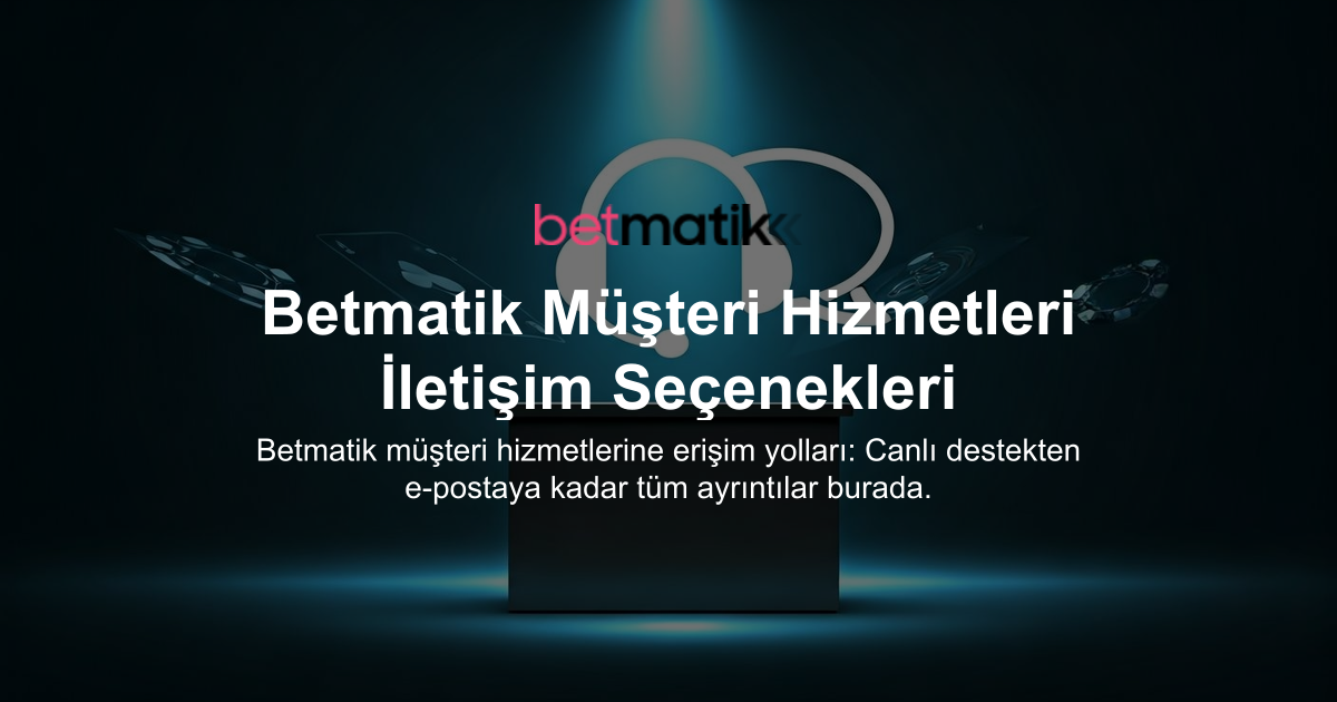 Betmatik Müşteri Hizmetleri İletişim Seçenekleri